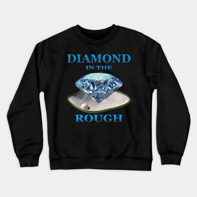 Golf, Diamond In The Rough, Golfer, Golfing, Golf Ball, Golf Club, Golf Player, Golf Course, Gift For Dad, Gift For Mom, Fathers Day, Mothers Day Crewneck Sweatshirt by DESIGN SPOTLIGHT